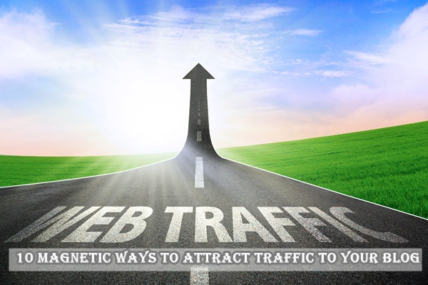 10 Magnetic Ways To Attract Traffic To Your Blog